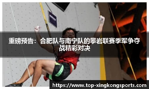 重磅预告：合肥队与南宁队的攀岩联赛季军争夺战精彩对决